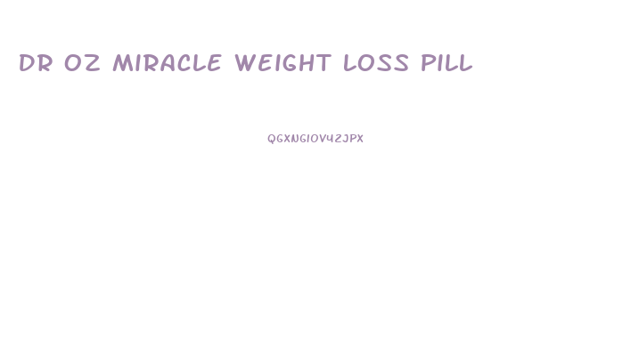 Dr Oz Miracle Weight Loss Pill