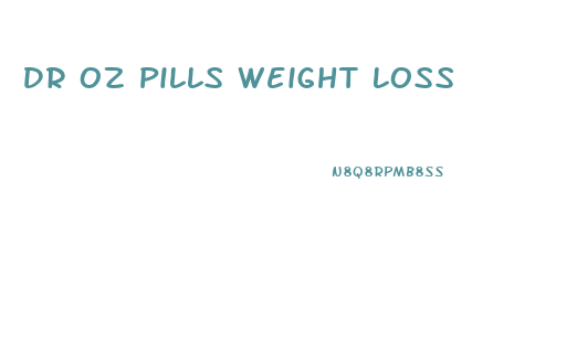 Dr Oz Pills Weight Loss