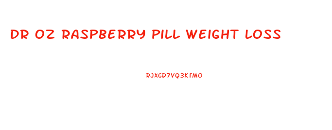 Dr Oz Raspberry Pill Weight Loss