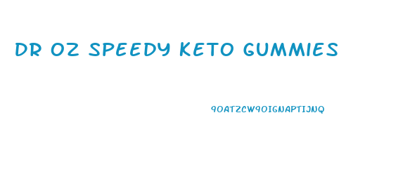 Dr Oz Speedy Keto Gummies