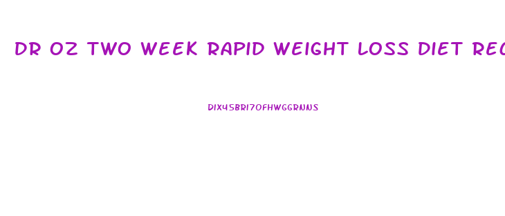 Dr Oz Two Week Rapid Weight Loss Diet Recipes