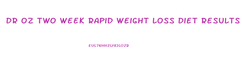 Dr Oz Two Week Rapid Weight Loss Diet Results