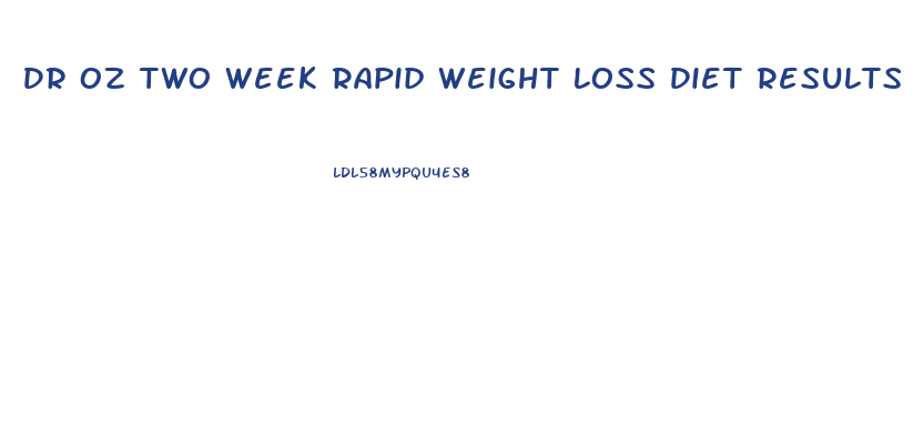 Dr Oz Two Week Rapid Weight Loss Diet Results