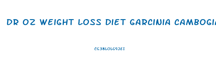 Dr Oz Weight Loss Diet Garcinia Cambogia