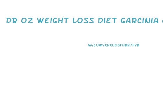 Dr Oz Weight Loss Diet Garcinia Cambogia