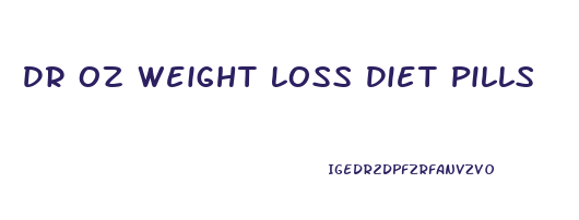 Dr Oz Weight Loss Diet Pills