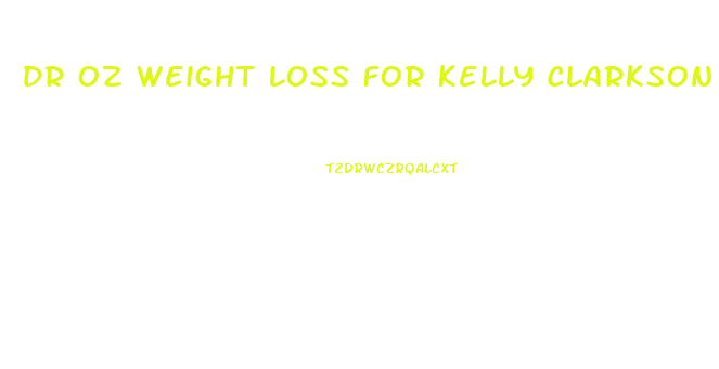 Dr Oz Weight Loss For Kelly Clarkson