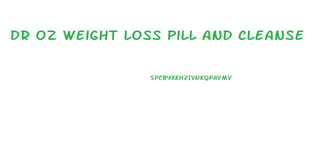 Dr Oz Weight Loss Pill And Cleanse