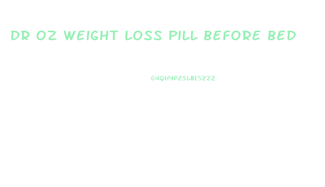 Dr Oz Weight Loss Pill Before Bed