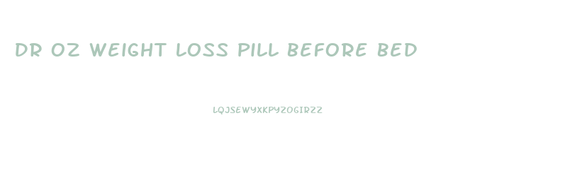 Dr Oz Weight Loss Pill Before Bed