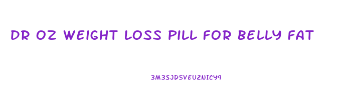 Dr Oz Weight Loss Pill For Belly Fat