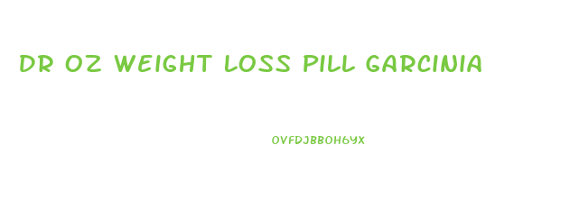 Dr Oz Weight Loss Pill Garcinia