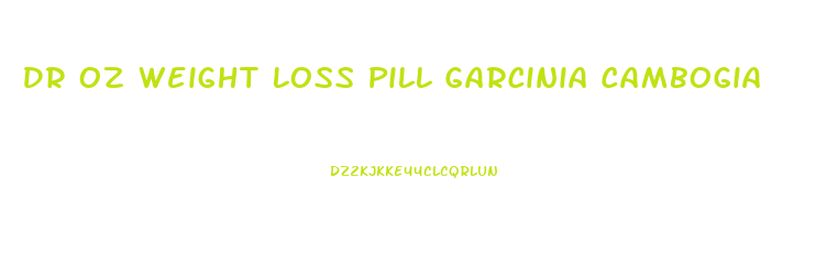 Dr Oz Weight Loss Pill Garcinia Cambogia