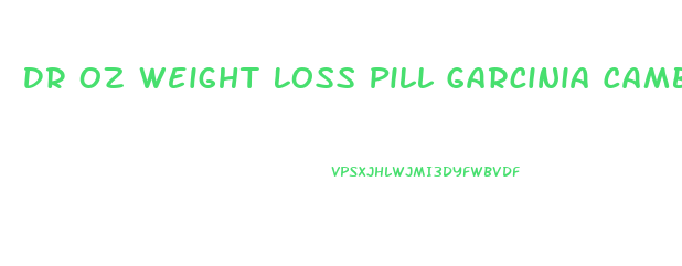 Dr Oz Weight Loss Pill Garcinia Cambogia Reviews