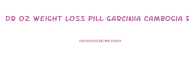 Dr Oz Weight Loss Pill Garcinia Cambogia Reviews