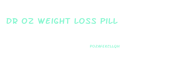 Dr Oz Weight Loss Pill