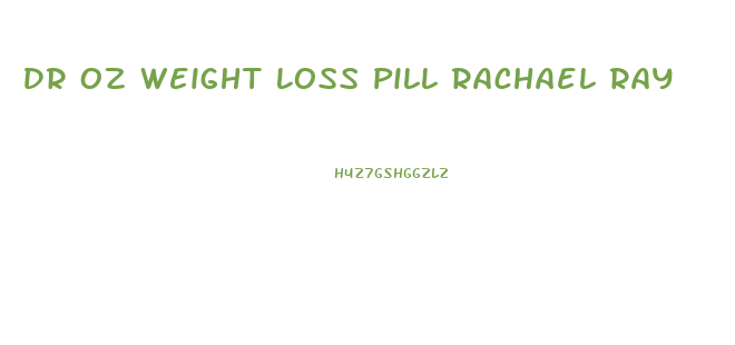 Dr Oz Weight Loss Pill Rachael Ray