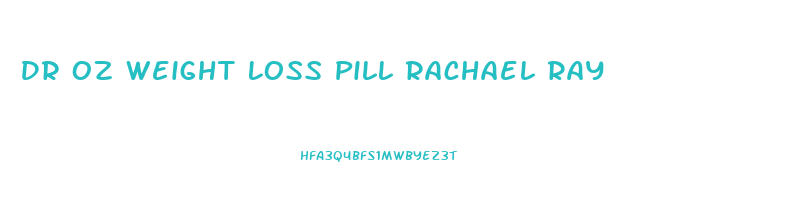 Dr Oz Weight Loss Pill Rachael Ray