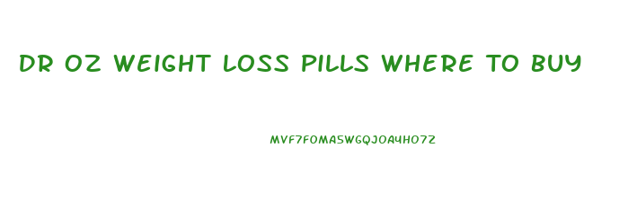 Dr Oz Weight Loss Pills Where To Buy