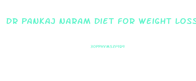 Dr Pankaj Naram Diet For Weight Loss