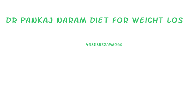 Dr Pankaj Naram Diet For Weight Loss