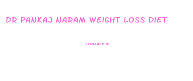 Dr Pankaj Naram Weight Loss Diet