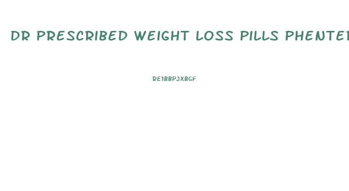 Dr Prescribed Weight Loss Pills Phentermine