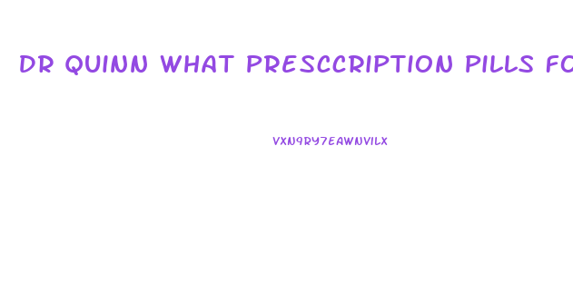 Dr Quinn What Presccription Pills For Weight Loss