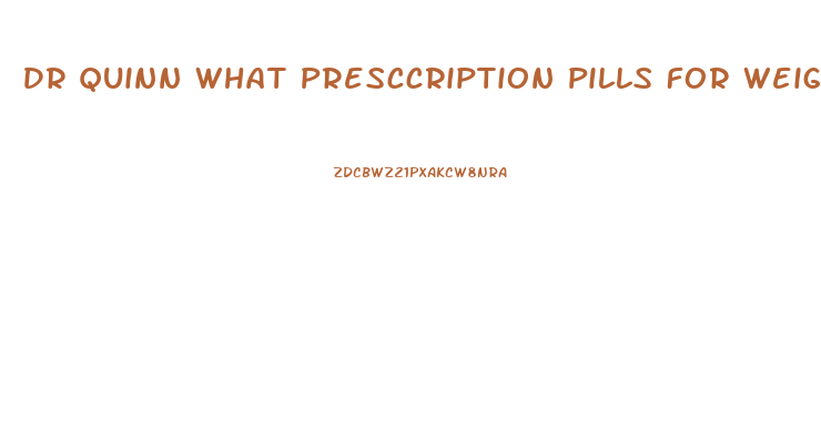 Dr Quinn What Presccription Pills For Weight Loss