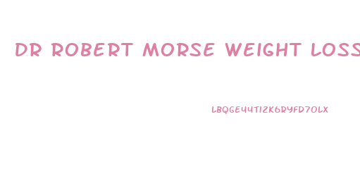 Dr Robert Morse Weight Loss Diet