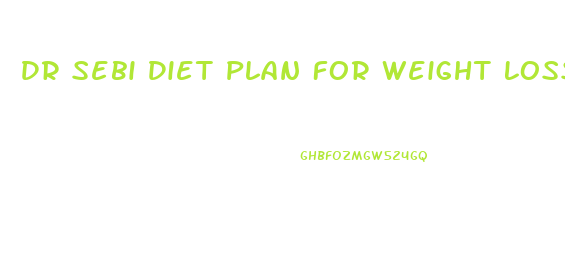 Dr Sebi Diet Plan For Weight Loss