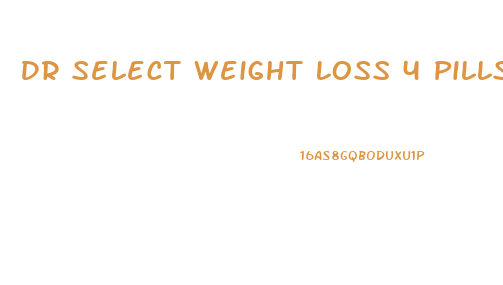 Dr Select Weight Loss 4 Pills Reviews