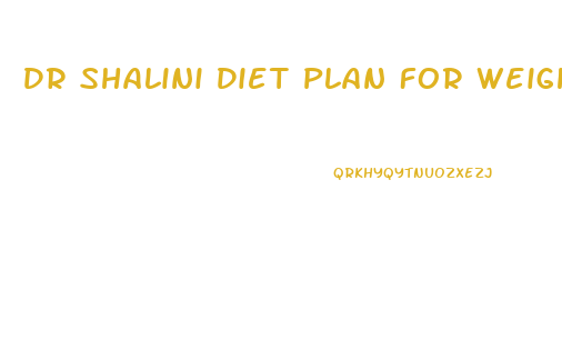 Dr Shalini Diet Plan For Weight Loss