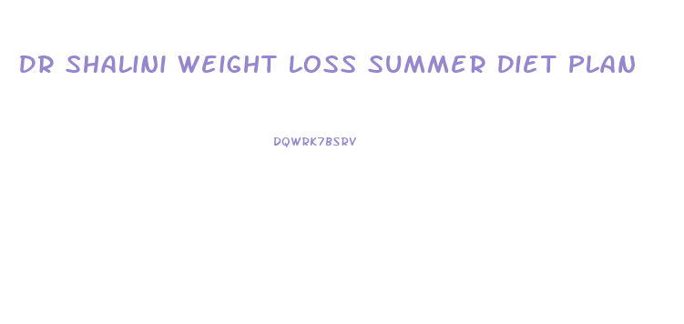 Dr Shalini Weight Loss Summer Diet Plan