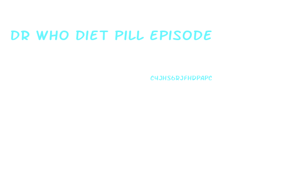 Dr Who Diet Pill Episode