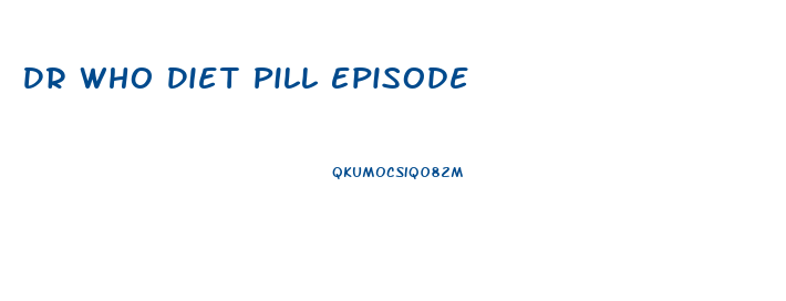 Dr Who Diet Pill Episode