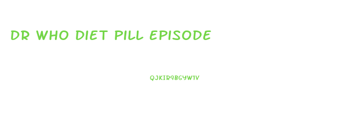 Dr Who Diet Pill Episode