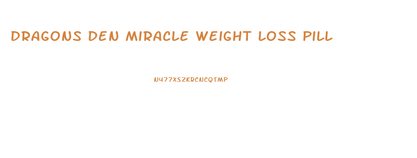 Dragons Den Miracle Weight Loss Pill