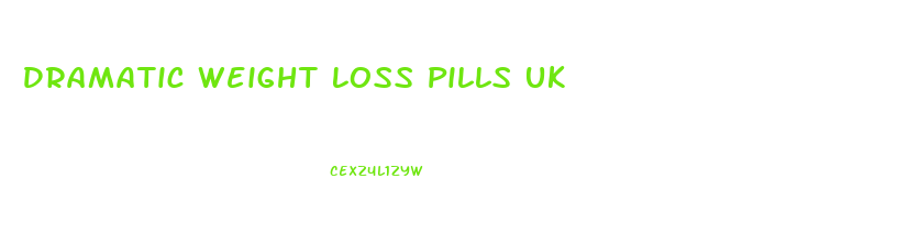 Dramatic Weight Loss Pills Uk