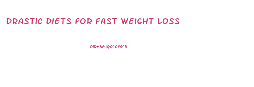 Drastic Diets For Fast Weight Loss