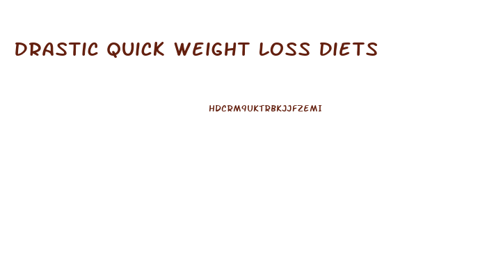 Drastic Quick Weight Loss Diets