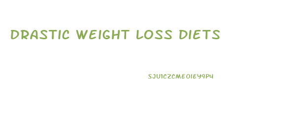 Drastic Weight Loss Diets