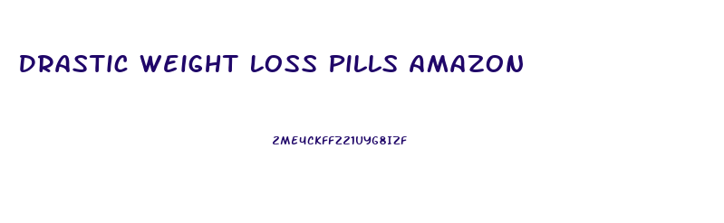 Drastic Weight Loss Pills Amazon