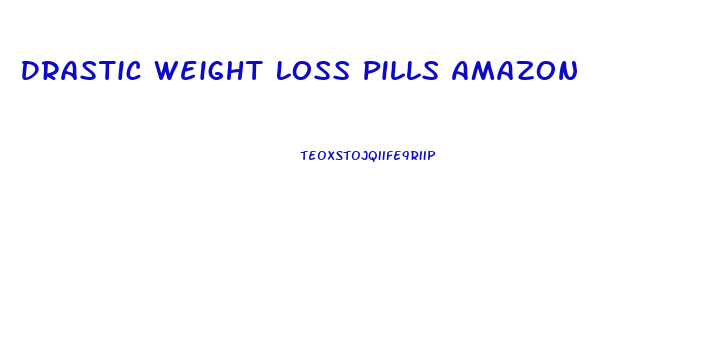 Drastic Weight Loss Pills Amazon