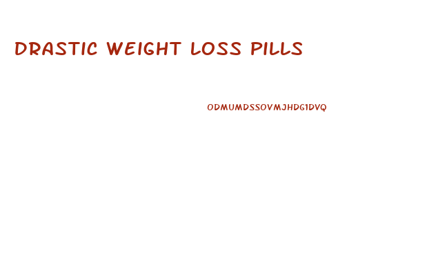 Drastic Weight Loss Pills