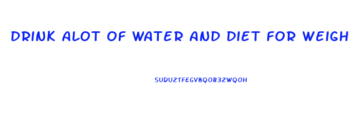 Drink Alot Of Water And Diet For Weight Loss