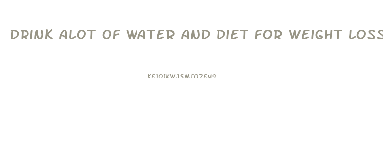 Drink Alot Of Water And Diet For Weight Loss