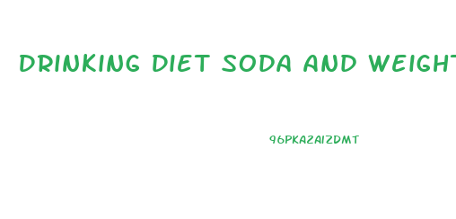 Drinking Diet Soda And Weight Loss