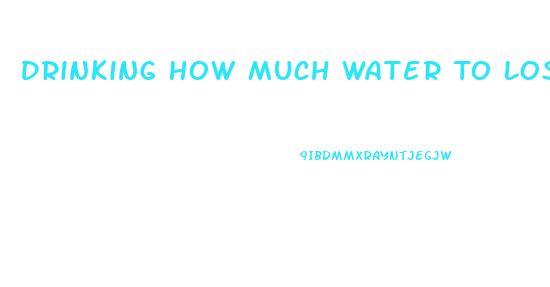 Drinking How Much Water To Lose Weight