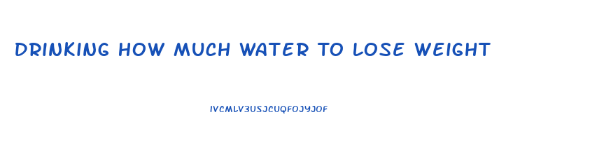 Drinking How Much Water To Lose Weight